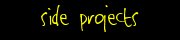 * side projects *